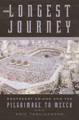 The Longest Journey: Southeast Asians and the Pilgrimage to Mecca by Eric Tagliacozzo
