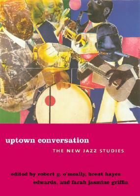 Uptown Conversation: The New Jazz Studies by Farah Jasmine Griffin, Brent Hayes Edwards, Robert G. O'Meally