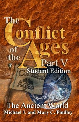 The Conflict of the Ages Student Edition V the Ancient World by Michael J. Findley, Mary C. Findley