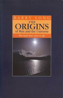 The Origins of Man and the Universe: The Myth That Came to Life by Barry Long