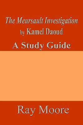 The Meursault Investigation by Kamel Daoud: A Study Guide by Ray Moore