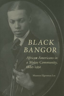 Black Bangor: African Americans in a Maine Community, 1880-1950 by Maureen Lee