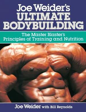 Joe Weider's Ultimate Bodybuilding: The Master Blaster's Principles of Training and Nutrition by Bill Reynolds, Joe Weider