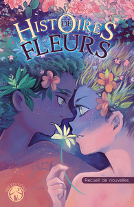 Histoires de fleurs by Hamilcar B., Lou Linson, Zeph Dangles, Naël Legrand, Lati B., C. M. Deiana, Théodore Koshka, Mar Glow, Alces, Pao