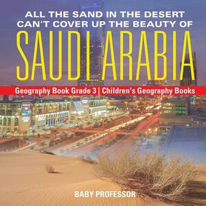 All the Sand in the Desert Can't Cover Up the Beauty of Saudi Arabia - Geography Book Grade 3 - Children's Geography Books by Baby Professor
