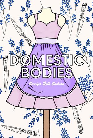 Domestic Bodies by Jennifer Ruth Jackson