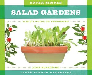 Super Simple Salad Gardens: A Kid's Guide to Gardening by Alex Kuskowski