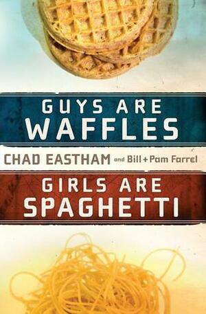 Guys are Waffles, Girls are Spaghetti by Pam Farrel, Bill Farrel, Chad Eastham