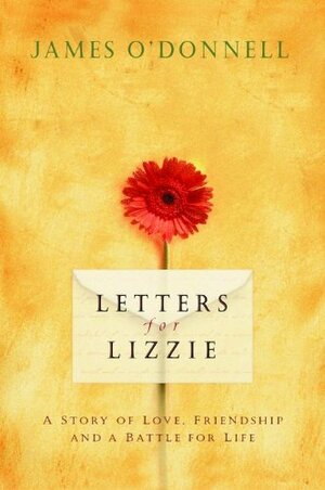 Letters for Lizzie: A Story of Love, Friendship, and a Battle for Life by James O'Donnell