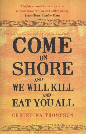 Come On Shore And We Will Kill And Eat You All by Christina Thompson