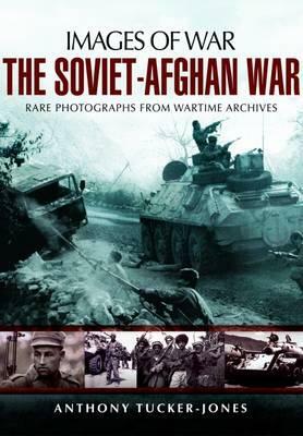 The Soviet-Afghan War by Anthony Tucker-Jones