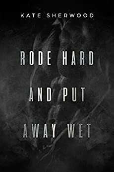 Rode Hard and Put Away Wet by Kate Sherwood