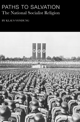 Paths to Salvation: The National Socialist Religion by Klaus Vondung