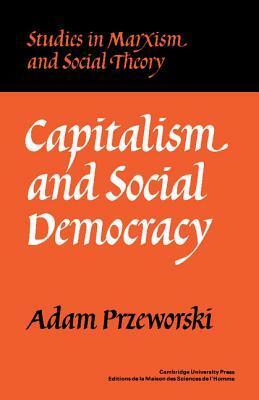 Capitalism and Social Democracy by Adam Przeworski