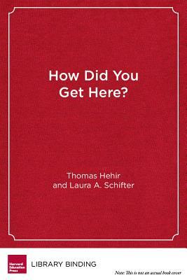 How Did You Get Here?: Students with Disabilities and Their Journeys to Harvard by Wendy S. Harbour, Thomas Hehir, Laura A. Schifter