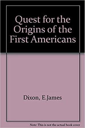 Quest for the Origins of the First Americans by E. James Dixon