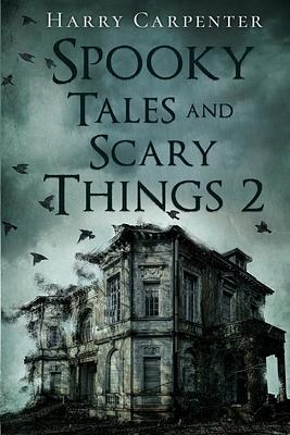 Spooky Tales and Scary Things 2 by Harry Carpenter