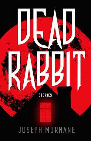 Dead Rabbit: A Novell by Joseph Murnane