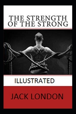 The Strength of the Strong Illustrated by Jack London