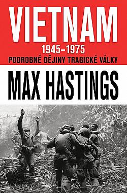 Vietnam 1945–1975: Podrobné dějiny tragické války by Max Hastings, Radovan Baroš