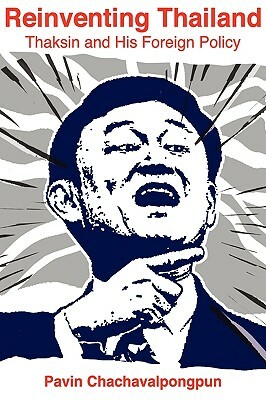 Reinventing Thailand: Thaksin and His Foreign Policy by Pavin Chachavalpongpun