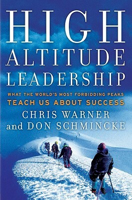 High Altitude Leadership: What the World's Most Forbidding Peaks Teach Us about Success by Chris Warner, Don Schmincke