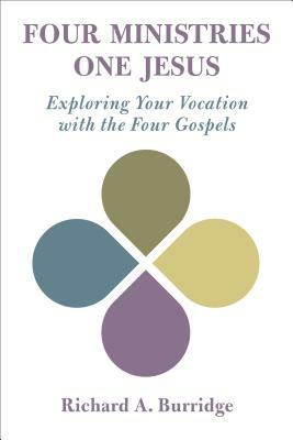 Four Ministries, One Jesus: Exploring Your Vocation with the Four Gospels by Richard a. Burridge