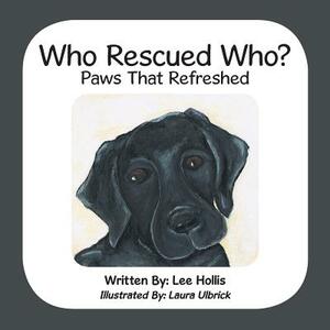 Who Rescued Who?: Paws That Refreshed by Lee Hollis