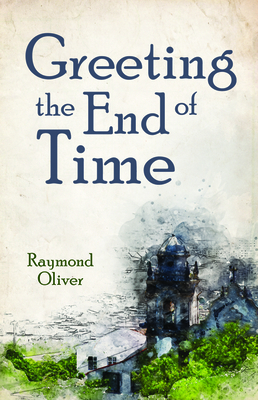 Greeting the End of Time by Raymond Oliver