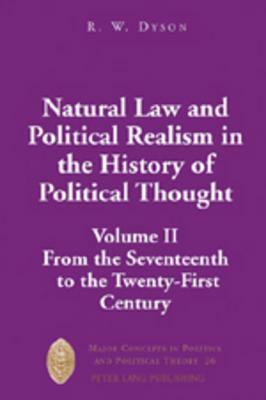 Natural Law and Political Realism in the History of Political Thought: Volume II: From the Seventeenth to the Twenty-First Century by R. W. Dyson