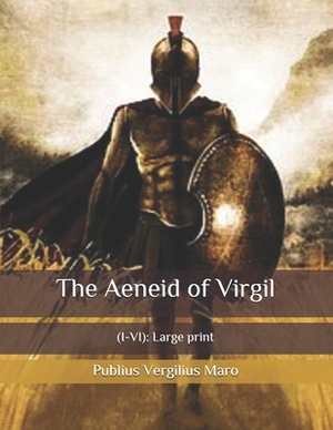 The Aeneid of Virgil: (I-VI): Large print by Virgil
