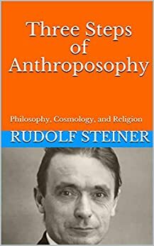 Three Steps of Anthroposophy: Philosophy, Cosmology, and Religion by Rudolf Steiner