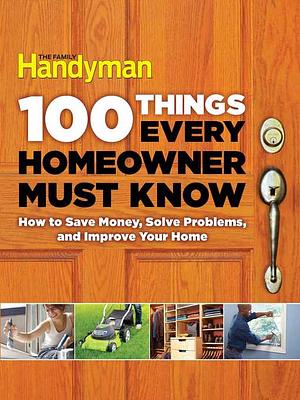 100 Things Every Homeowner Must Know by Family Handyman Magazine