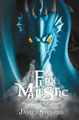 Fern Majestic and the Fall of a Dragon by James Stevens