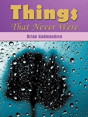 Things That Never Were by Brian Gudmundsen