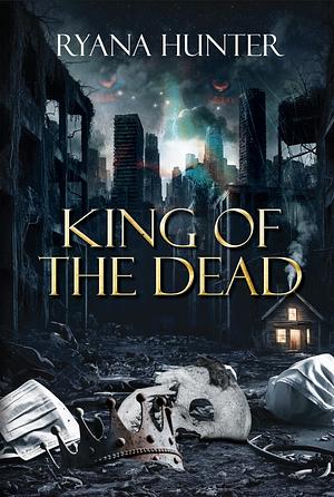 King of the Dead A Zombie Love Story by Ryana Hunter, Ryana Hunter