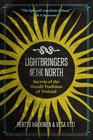 Lightbringers of the North: Secrets of the Occult Tradition of Finland by Perttu Häkkinen, Vesa Iitti