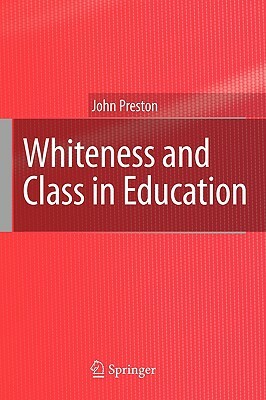 Whiteness and Class in Education by John Preston