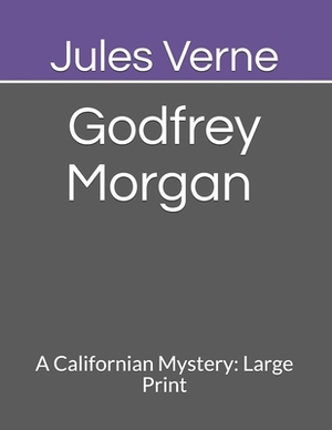 Godfrey Morgan A Californian Mystery: Large Print by Jules Verne