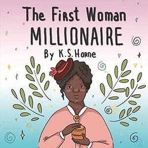 The First Woman Millionaire! : The Madam CJ Walker Story by K.S. Horne