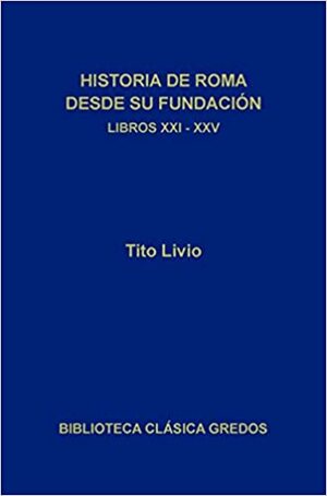 Historia de Roma desde su fundación. Libros XXI-XXV (Biblioteca Clásica Gredos) by Tito Livio, José Luis Moralejo, Juan Gil, Francisco Javier Fernández Nieto