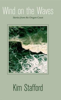 Wind on the Waves: Stories from the Oregon Coast by Kim Stafford