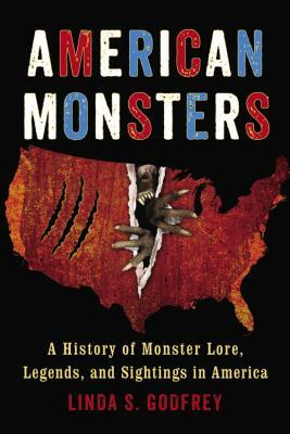 American Monsters: A History of Monster Lore, Legends, and Sightings in America by Linda S. Godfrey