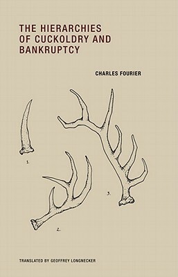 The Hierarchies of Cuckoldry and Bankruptcy by Charles Fourier, Geoffrey Longnecker