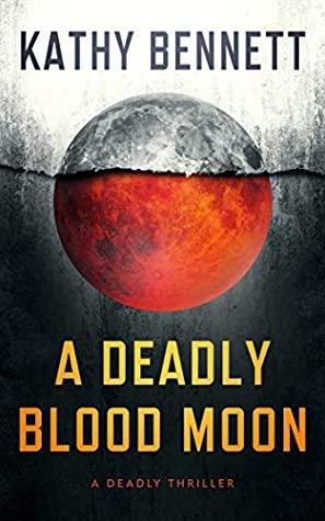 A Deadly Blood Moon: A Deadly Thriller by Kathy Bennett
