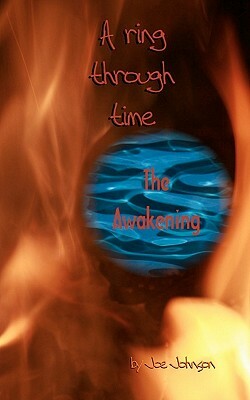 A Ring Through Time: The Awakening by Joe Johnson