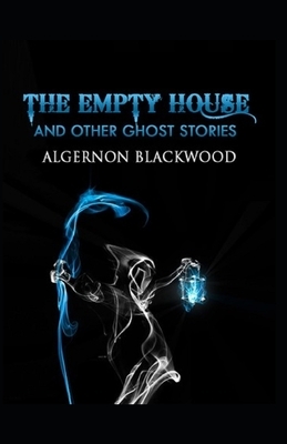 The Empty House and Other Ghost Stories Illustrated by Algernon Blackwood