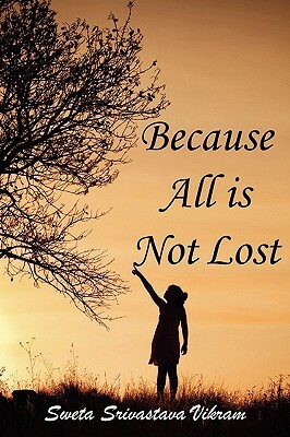 Because All Is Not Lost: Verse on Grief by Sweta Srivastava Vikram