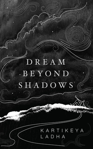 Dream Beyond Shadows by Kartikeya Ladha