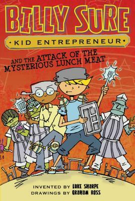 Billy Sure Kid Entrepreneur and the Attack of the Mysterious Lunch Meat by Luke Sharpe